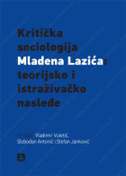 KRITIČKA SOCIOLOGIJA MLADENA LAZIĆA : teorijsko i istraživačko nasleđe