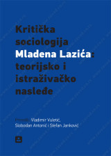 KRITIČKA SOCIOLOGIJA MLADENA LAZIĆA : teorijsko i istraživačko nasleđe