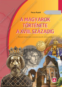 A MAGYAROK TÖRTÉNETE A XVIII. SZÁZADIG - kiegészíto történelembol az általános iskolák 6. osztálya számára