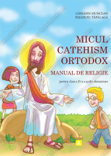 MICUL CATEHISM ORTODOX MANUAL DE RELIGIE pentru clasa a II-a a şcolii elementare