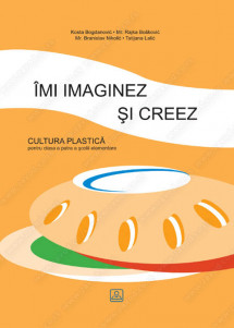 ÎMI IMAGINEZ ŞI CREEZ - CULTURA PLASTICĂ pentru clasa a patra a şcolii elementare